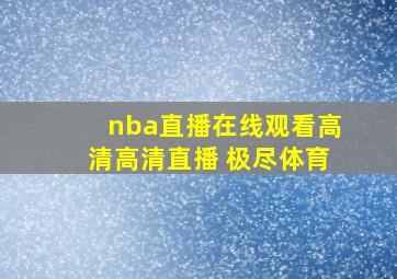 nba直播在线观看高清高清直播 极尽体育